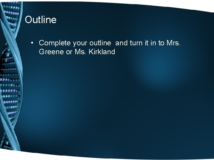 Outline • Complete your outline and turn it in to Mrs. Greene or Ms.