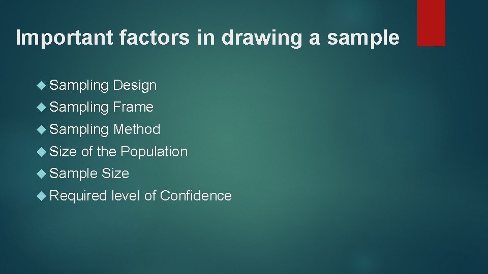 Important factors in drawing a sample Sampling Design Sampling Frame Sampling Method Size of