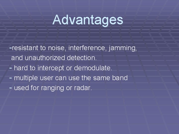 Advantages -resistant to noise, interference, jamming, and unauthorized detection. - hard to intercept or
