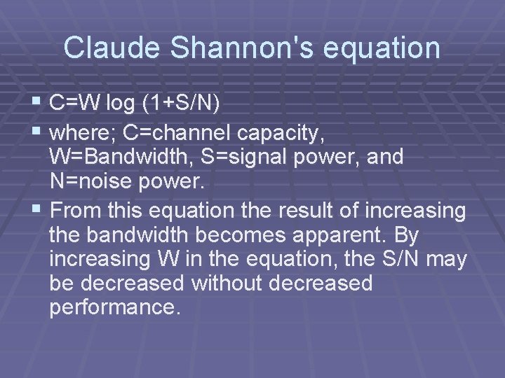Claude Shannon's equation § C=W log (1+S/N) § where; C=channel capacity, W=Bandwidth, S=signal power, Claude Shannon's equation § C=W log (1+S/N) § where; C=channel capacity, W=Bandwidth, S=signal power,