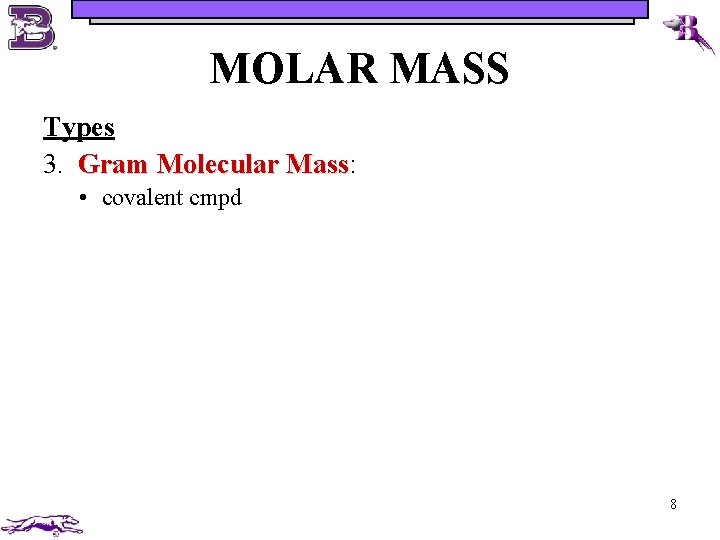MOLAR MASS Types 3. Gram Molecular Mass: Mass • covalent cmpd 8 