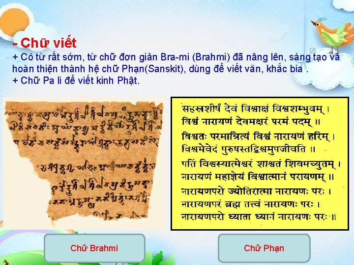 - Chữ viết + Có từ rất sớm, từ chữ đơn giản Bra-mi (Brahmi)