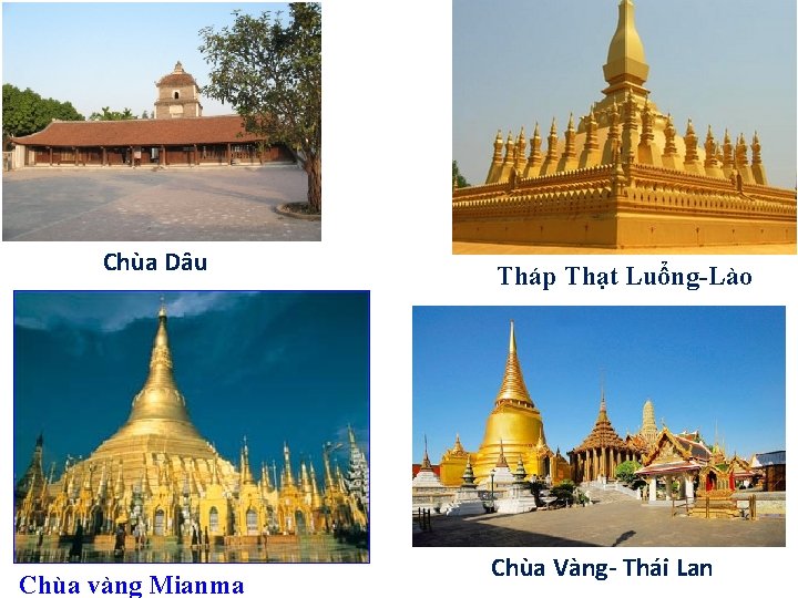 Chùa Dâu Chùa vàng Mianma Tháp Thạt Luổng-Lào Chùa Vàng- Thái Lan 