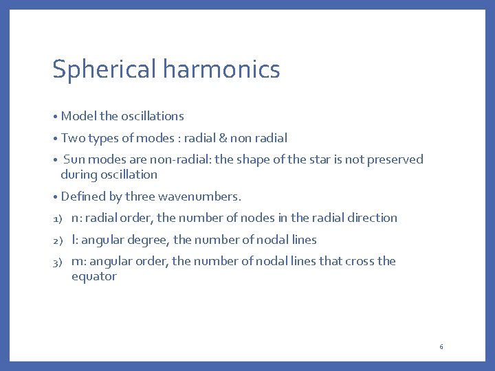 Spherical harmonics • Model the oscillations • Two types of modes : radial &