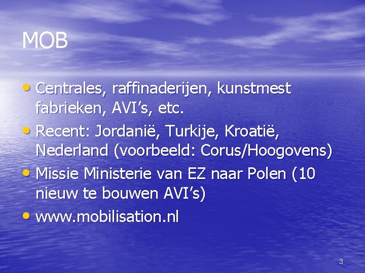 MOB • Centrales, raffinaderijen, kunstmest fabrieken, AVI’s, etc. • Recent: Jordanië, Turkije, Kroatië, Nederland