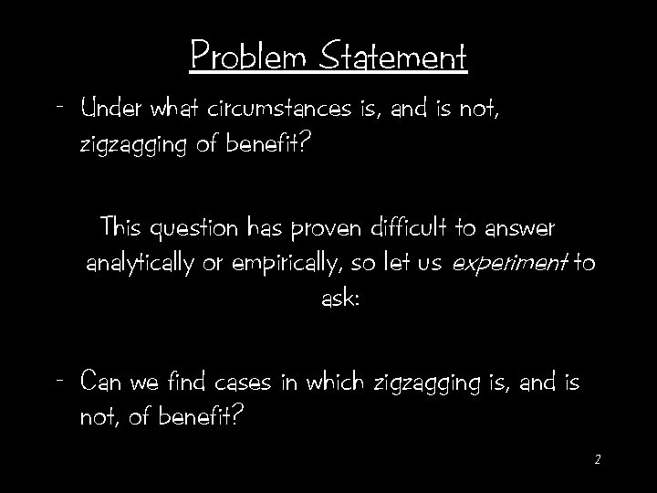 Problem Statement - Under what circumstances is, and is not, zigzagging of benefit? This