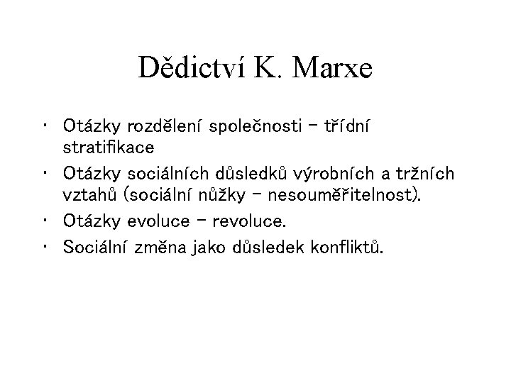 Dědictví K. Marxe • Otázky rozdělení společnosti – třídní stratifikace • Otázky sociálních důsledků