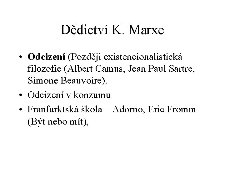 Dědictví K. Marxe • Odcizení (Později existencionalistická filozofie (Albert Camus, Jean Paul Sartre, Simone