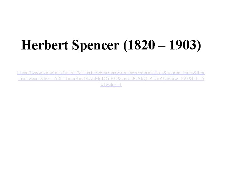 Herbert Spencer (1820 – 1903) https: //www. google. cz/search? q=herbert+spencer&rls=com. microsoft: cs&source=lnms&tbm =isch&sa=X&ei=A 2