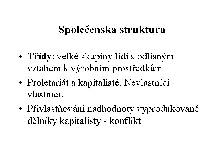 Společenská struktura • Třídy: velké skupiny lidí s odlišným vztahem k výrobním prostředkům •