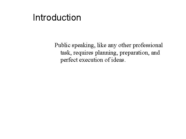 Introduction Public speaking, like any other professional task, requires planning, preparation, and perfect execution