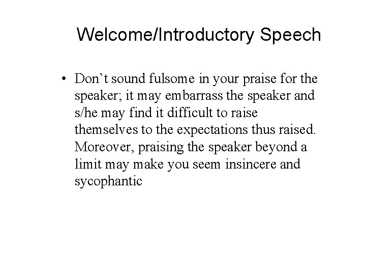 Welcome/Introductory Speech • Don’t sound fulsome in your praise for the speaker; it may