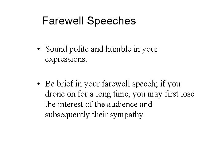 Farewell Speeches • Sound polite and humble in your expressions. • Be brief in