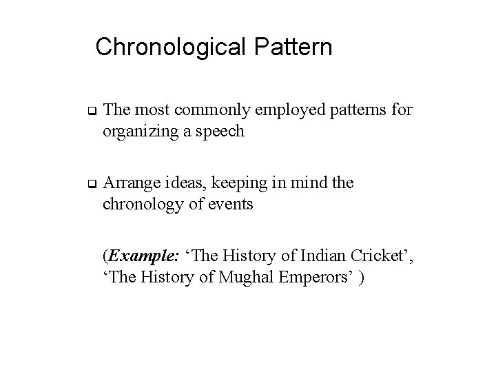 Chronological Pattern q The most commonly employed patterns for organizing a speech q Arrange