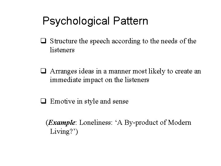 Psychological Pattern q Structure the speech according to the needs of the listeners q