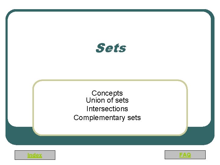 Sets Concepts Union of sets Intersections Complementary sets Index FAQ 