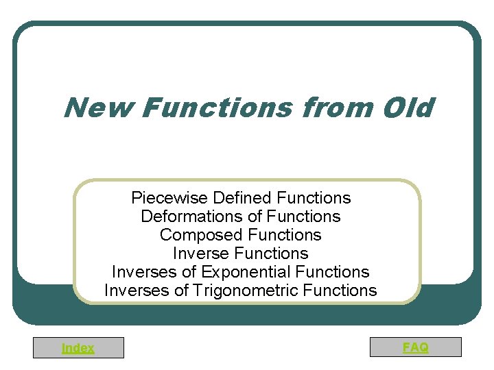 New Functions from Old Piecewise Defined Functions Deformations of Functions Composed Functions Inverses of