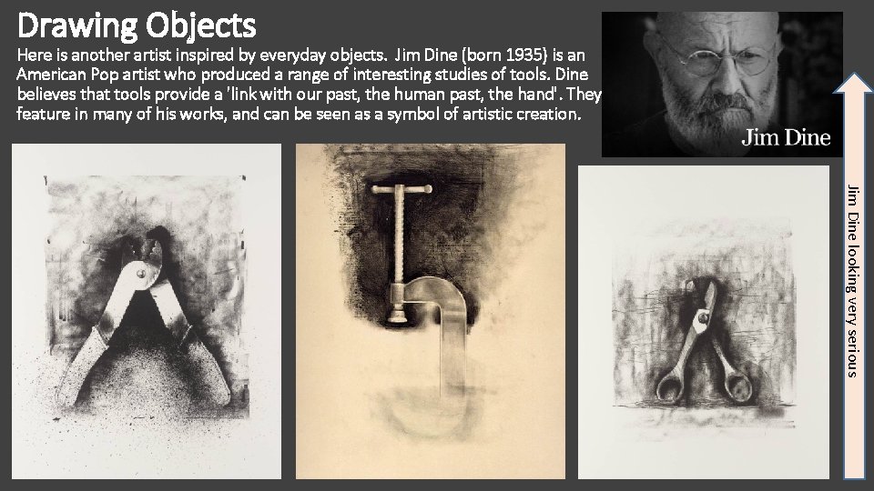 Drawing Objects Here is another artist inspired by everyday objects. Jim Dine (born 1935)