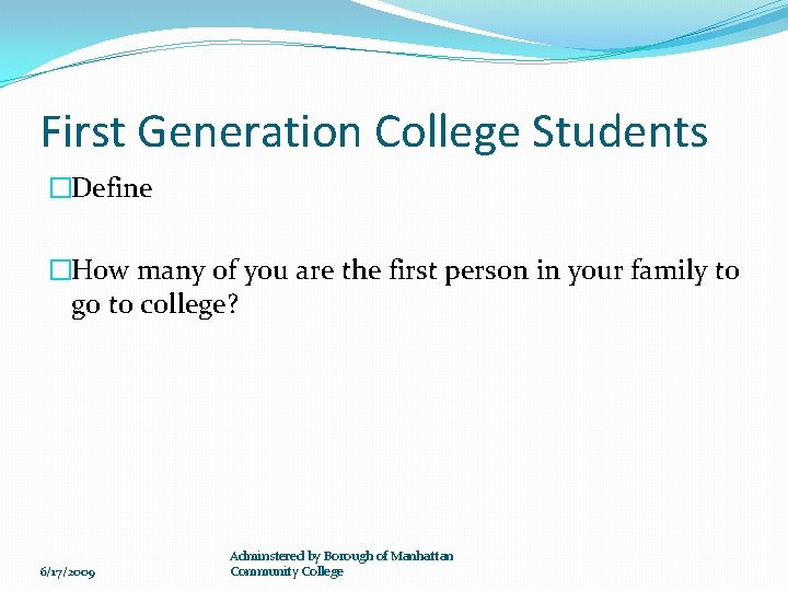 First Generation College Students �Define �How many of you are the first person in
