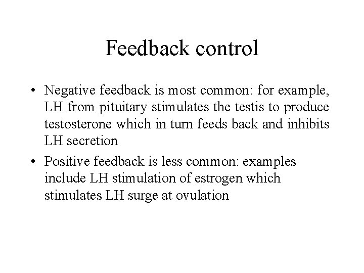 Feedback control • Negative feedback is most common: for example, LH from pituitary stimulates