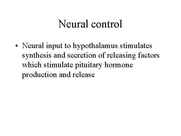 Neural control • Neural input to hypothalamus stimulates synthesis and secretion of releasing factors