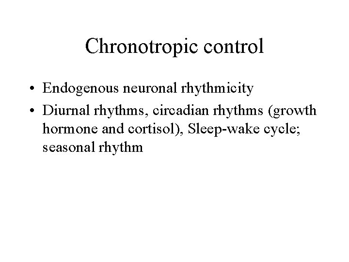 Chronotropic control • Endogenous neuronal rhythmicity • Diurnal rhythms, circadian rhythms (growth hormone and