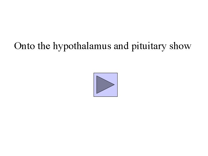Onto the hypothalamus and pituitary show 
