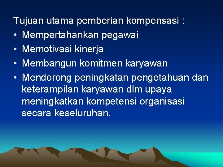 Tujuan utama pemberian kompensasi : • Mempertahankan pegawai • Memotivasi kinerja • Membangun komitmen