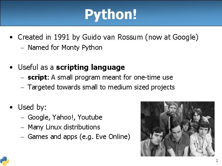 Python! • Created in 1991 by Guido van Rossum (now at Google) – Named