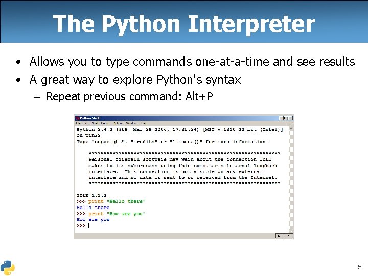The Python Interpreter • Allows you to type commands one-at-a-time and see results •
