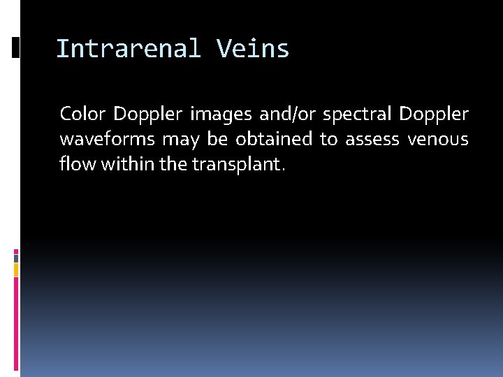 Intrarenal Veins Color Doppler images and/or spectral Doppler waveforms may be obtained to assess