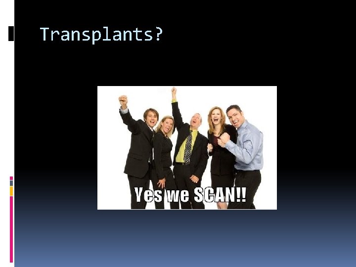 Transplants? 