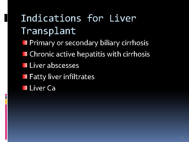 Indications for Liver Transplant Primary or secondary biliary cirrhosis Chronic active hepatitis with cirrhosis