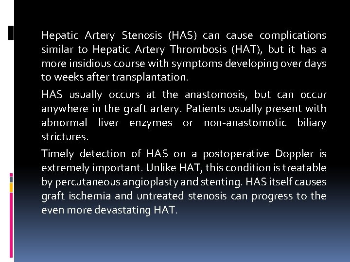 Hepatic Artery Stenosis (HAS) can cause complications similar to Hepatic Artery Thrombosis (HAT), but