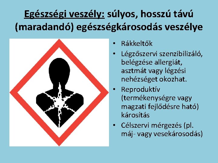 Egészségi veszély: súlyos, hosszú távú (maradandó) egészségkárosodás veszélye • Rákkeltők • Légzőszervi szenzibilizáló, belégzése