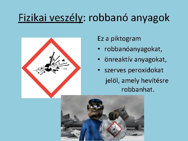 Fizikai veszély: robbanó anyagok Ez a piktogram • robbanóanyagokat, • önreaktív anyagokat, • szerves