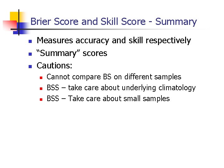 Brier Score and Skill Score - Summary n n n Measures accuracy and skill