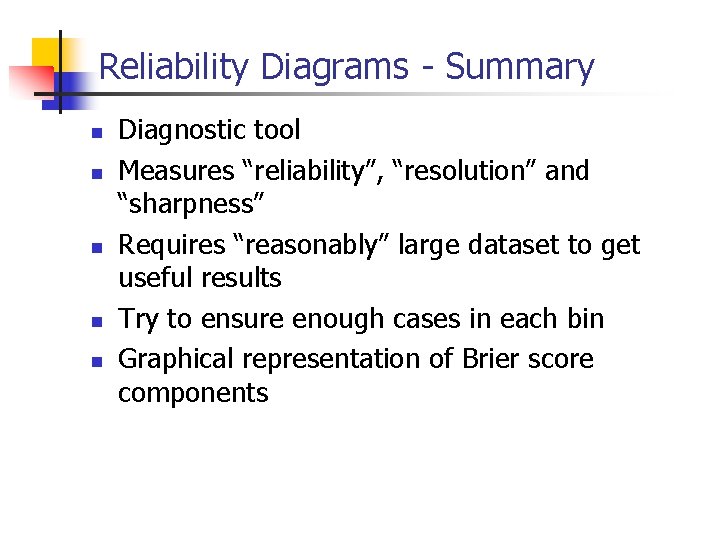 Reliability Diagrams - Summary n n n Diagnostic tool Measures “reliability”, “resolution” and “sharpness”