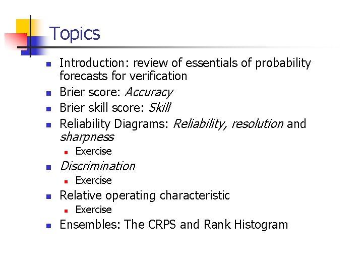 Topics n n Introduction: review of essentials of probability forecasts for verification Brier score:
