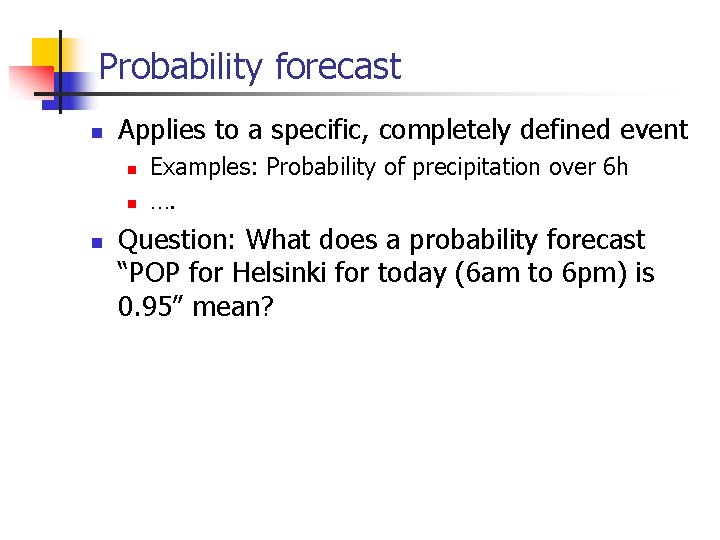 Probability forecast n Applies to a specific, completely defined event n n n Examples: