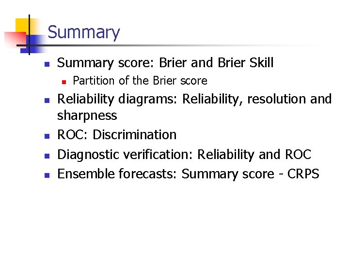 Summary n Summary score: Brier and Brier Skill n n n Partition of the