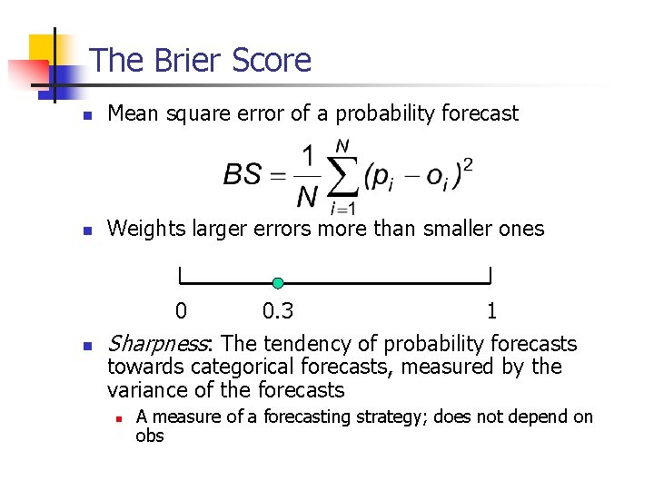 The Brier Score n Mean square error of a probability forecast n Weights larger