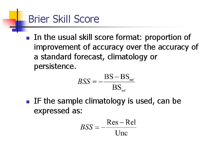 Brier Skill Score n n In the usual skill score format: proportion of improvement