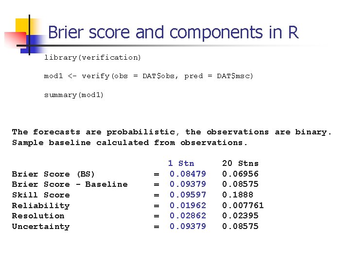 Brier score and components in R library(verification) mod 1 <- verify(obs = DAT$obs, pred