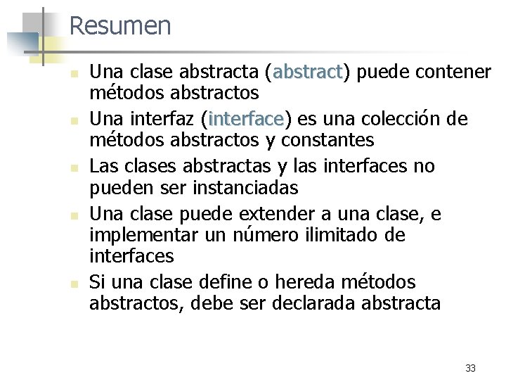 Resumen n n Una clase abstracta (abstract) abstract puede contener métodos abstractos Una interfaz