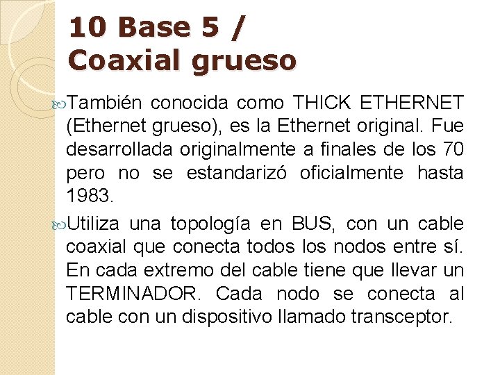 10 Base 5 / Coaxial grueso También conocida como THICK ETHERNET (Ethernet grueso), es