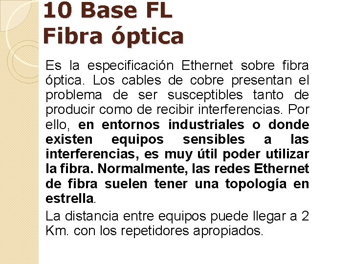 10 Base FL Fibra óptica Es la especificación Ethernet sobre fibra óptica. Los cables