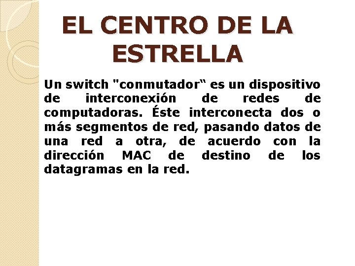 EL CENTRO DE LA ESTRELLA Un switch "conmutador“ es un dispositivo de interconexión de