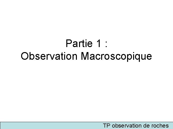 Partie 1 : Observation Macroscopique TP observation de roches 