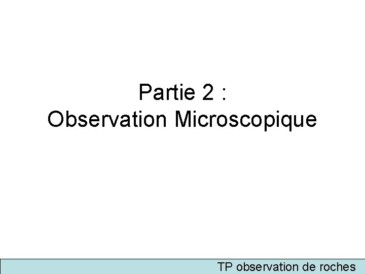 Partie 2 : Observation Microscopique TP observation de roches 